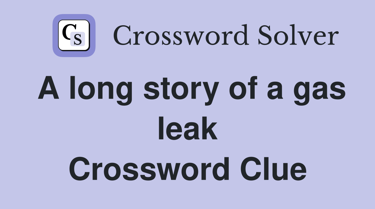 A long story of a gas leak Crossword Clue Answers Crossword Solver